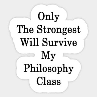 Only The Strongest Will Survive My Philosophy Class Sticker